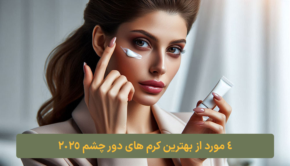 4 مورد از بهترین کرم های دور چشم 2025 کلبه نیک